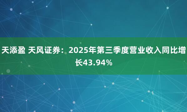 天添盈 天风证券：2025年第三季度营业收入同比增长43.94%